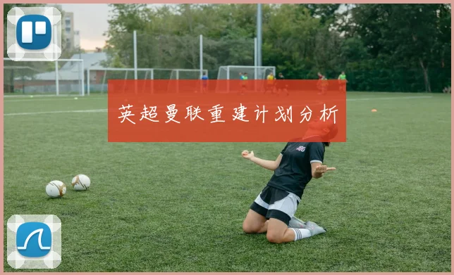 英超曼联重建计划分析