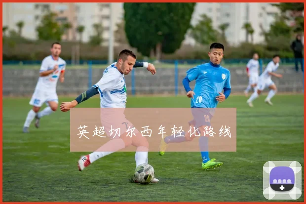 英超切尔西年轻化路线
